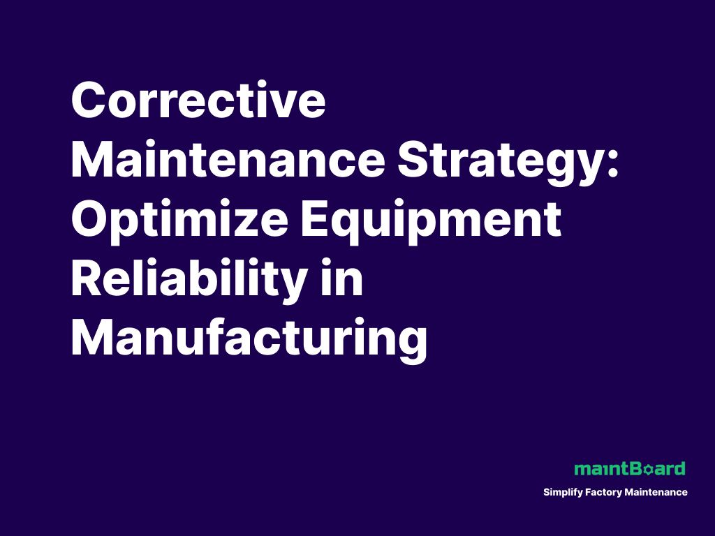 Corrective Maintenance Strategy: Optimize Equipment Reliability in Manufacturing